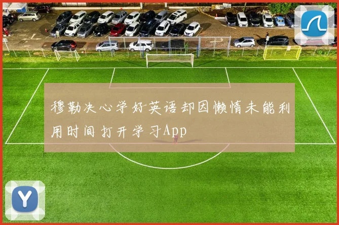 穆勒决心学好英语却因懒惰未能利用时间打开学习App
