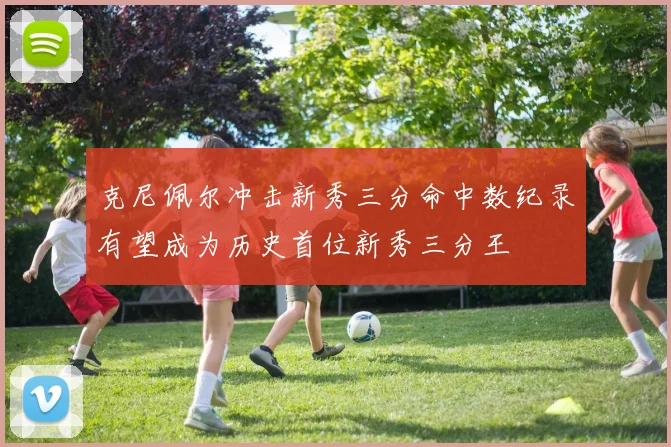克尼佩尔冲击新秀三分命中数纪录有望成为历史首位新秀三分王