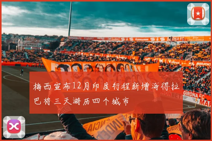 梅西宣布12月印度行程新增海得拉巴将三天游历四个城市