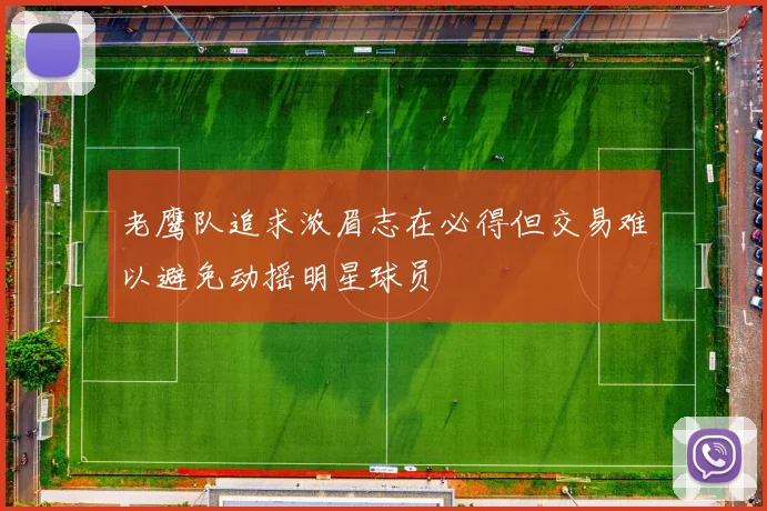 老鹰队追求浓眉志在必得但交易难以避免动摇明星球员