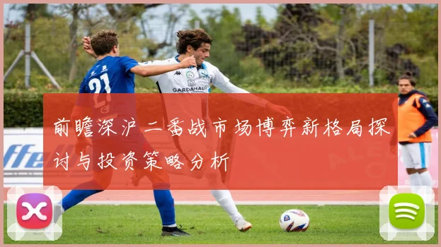 前瞻深沪二番战市场博弈新格局探讨与投资策略分析